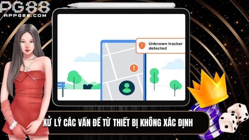 Xử lý đăng nhập từ các thiết bị không xác định cần phải tỉnh táo và thực sự cẩn trọng